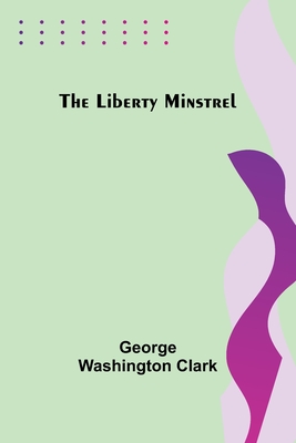 The Liberty Minstrel - George Washington Clark