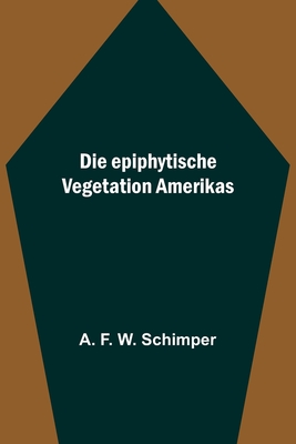 Die epiphytische Vegetation Amerikas - A. F. W. Schimper