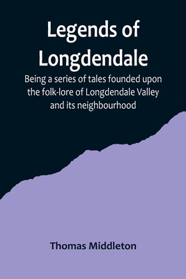 Legends of Longdendale; Being a series of tales founded upon the folk-lore of Longdendale Valley and its neighbourhood - Thomas Middleton