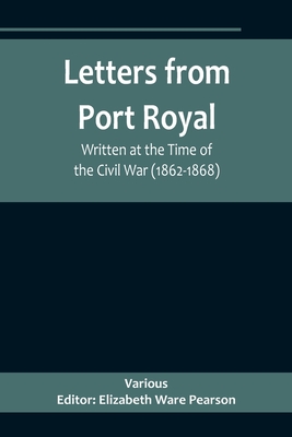 Letters from Port Royal; Written at the Time of the Civil War (1862-1868) - Elizabeth Ware Pearson