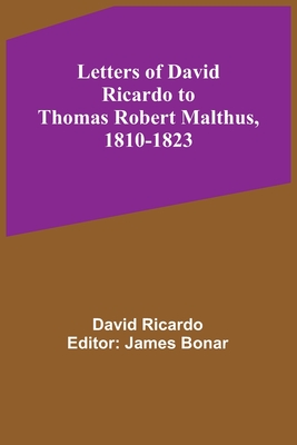 Letters of David Ricardo to Thomas Robert Malthus, 1810-1823 - David Ricardo