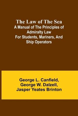 The Law of the Sea; A manual of the principles of admiralty law for students, mariners, and ship operators - George L. Canfield