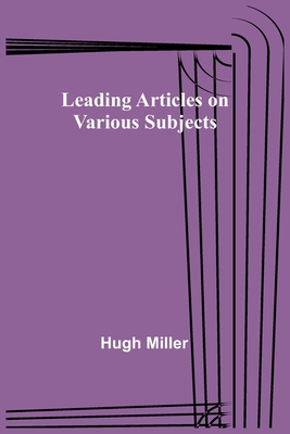 Leading Articles on Various Subjects - Hugh Miller