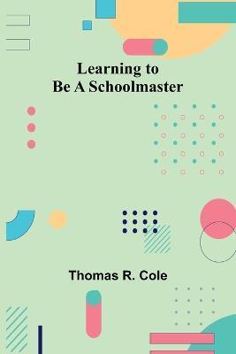 Learning to Be a Schoolmaster - Thomas R. Cole