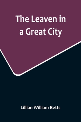 The Leaven in a Great City - Lillian William Betts