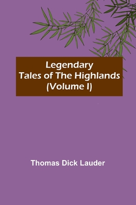 Coperta cărții 'Legendary Tales of the Highlands (Volume I) - Thomas Dick Lauder'