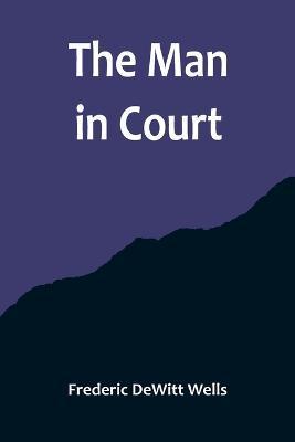 The Man in Court - Frederic Dewitt Wells