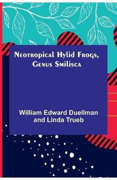 Coperta cărții 'Neotropical Hylid Frogs, Genus Smilisca - Will Edward Duellman And Linda Trueb'
