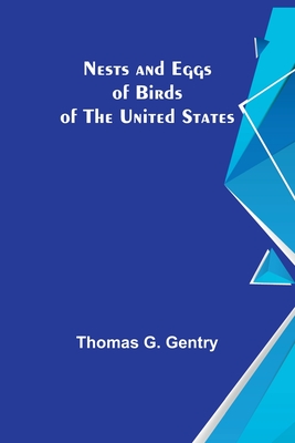 Nests and Eggs of Birds of the United States - Thomas G. Gentry