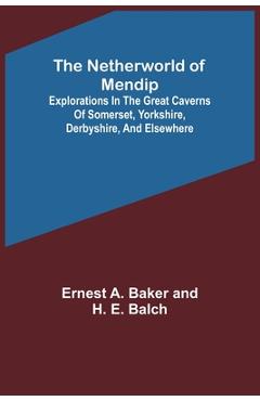 Coperta cărții 'The Netherworld of Mendip; Explorations in the great caverns of Somerset, Yorkshire, Derbyshire, and elsewhere - Ernest'