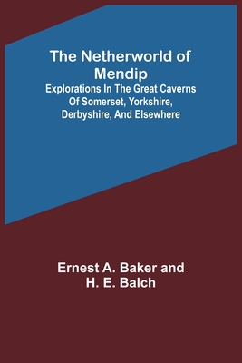 Coperta cărții 'The Netherworld of Mendip; Explorations in the great caverns of Somerset, Yorkshire, Derbyshire, and elsewhere - Ernest'