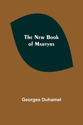 The New Book of Martyrs - Georges Duhamel