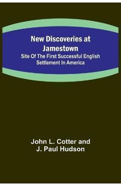 Coperta cărții 'New Discoveries at Jamestown; Site of the First Successful English Settlement in America - John L. Cotter And J. Paul'