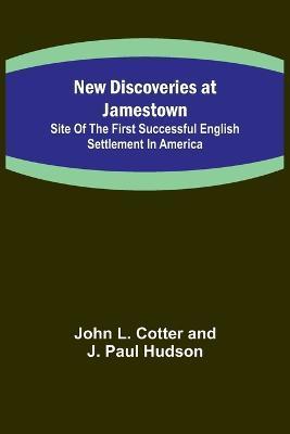 Coperta cărții 'New Discoveries at Jamestown; Site of the First Successful English Settlement in America - John L. Cotter And J. Paul'