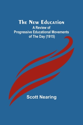 The New Education; A Review of Progressive Educational Movements of the Day (1915) - Scott Nearing