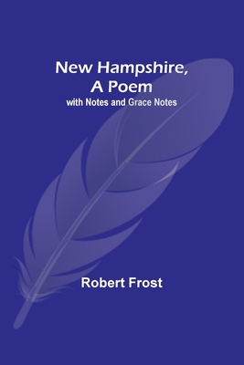 New Hampshire, A Poem; with Notes and Grace Notes - Robert Frost