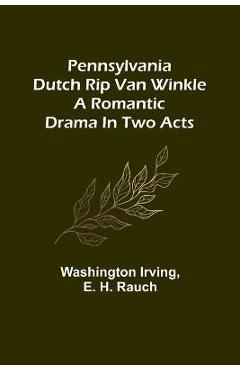 Poza produsului Pennsylvania Dutch Rip Van Winkle: A romantic drama in two acts - Washington Irving
