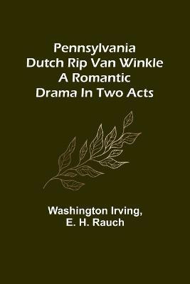 Pennsylvania Dutch Rip Van Winkle: A romantic drama in two acts - Washington Irving