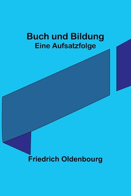 Buch und Bildung: Eine Aufsatzfolge - Friedrich Oldenbourg