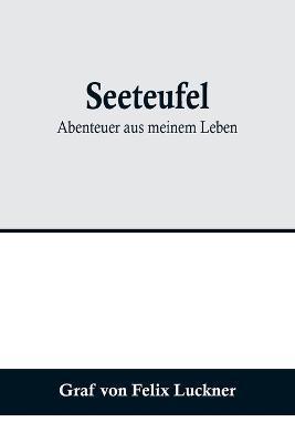 Seeteufel: Abenteuer aus meinem Leben - Graf Von Felix Luckner