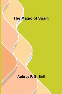 The Magic of Spain - Aubrey F. G. Bell