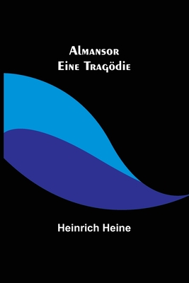 Almansor: Eine Tragödie - Heinrich Heine