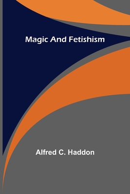 Magic and Fetishism - Alfred C. Haddon