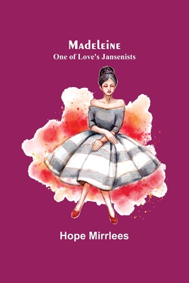 Madeleine: One of Love's Jansenists - Hope Mirrlees