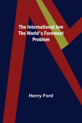 The International Jew The World's Foremost Problem - Henry Ford