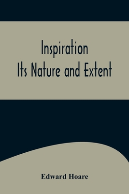Inspiration; Its Nature and Extent - Edward Hoare