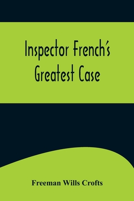 Inspector French's Greatest Case - Freeman Wills Crofts