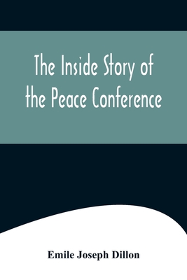 The Inside Story Of The Peace Conference - Emile Joseph Dillon