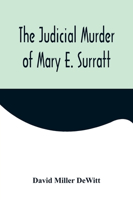 The Judicial Murder of Mary E. Surratt - David Miller Dewitt