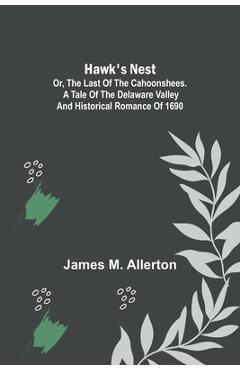 Coperta cărții 'Hawk's Nest; or, The Last of the Cahoonshees. A Tale of the Delaware Valley and Historical Romance of 1690. - James M.'