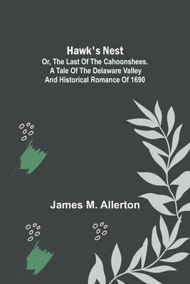 Coperta cărții 'Hawk's Nest; or, The Last of the Cahoonshees. A Tale of the Delaware Valley and Historical Romance of 1690. - James M.'
