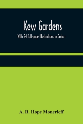 Kew Gardens: With 24 full-page Illustrations in Colour - A. R. Hope Moncrieff