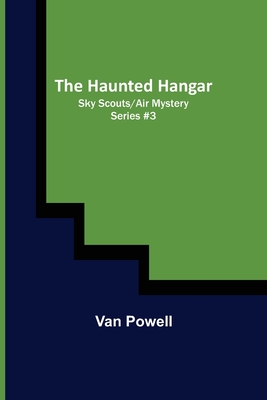 The Haunted Hangar; Sky Scouts/Air Mystery series #3 - Van Powell