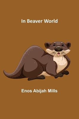 In Beaver World - Enos Abijah Mills