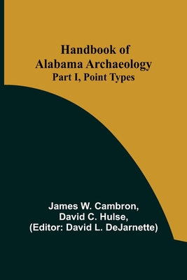 Handbook of Alabama Archaeology: Part I, Point Types - James W. Cambron