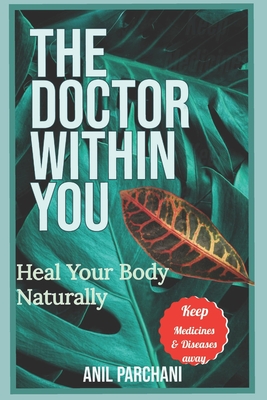 The Doctor Within You: Heal Your Body Naturally - Anil Parchani