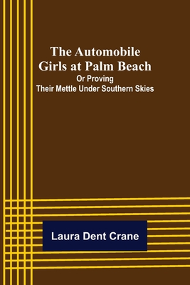 The Automobile Girls at Palm Beach; Or Proving Their Mettle Under Southern Skies - Laura Dent Crane