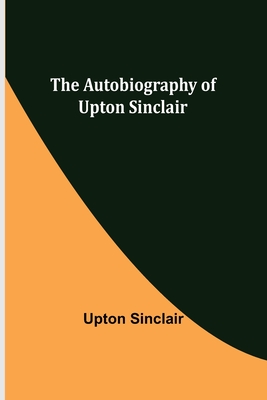 The Autobiography of Upton Sinclair - Upton Sinclair