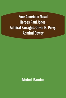 Four American Naval Heroes Paul Jones, Admiral Farragut, Oliver H. Perry, Admiral Dewey - Mabel Beebe