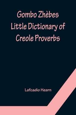 Gombo Zhèbes. Little Dictionary of Creole Proverbs - Lafcadio Hearn