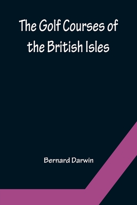 The Golf Courses of the British Isles - Bernard Darwin