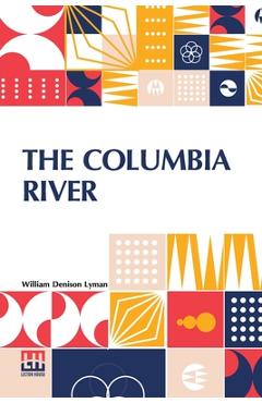 Poza produsului The Columbia River: Its History, Its Myths, Its Scenery Its Commerce - William Denison Lyman