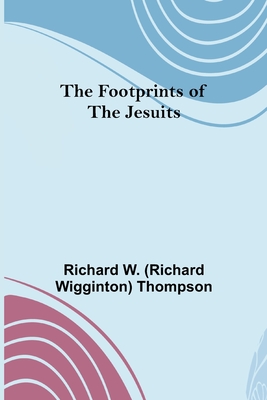 The Footprints of the Jesuits - Rich W. (richard Wigginton) Thompson