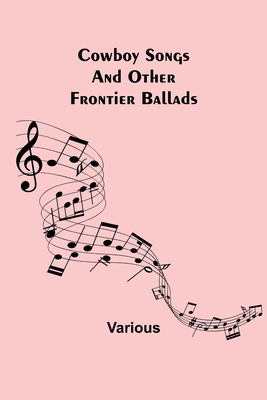 Cowboy Songs; And Other Frontier Ballads - Various