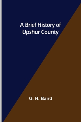 A Brief History of Upshur County - G. H. Baird