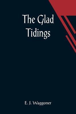 The Glad Tidings - E. J. Waggoner